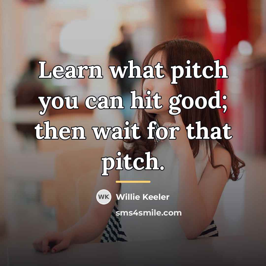 “Learn what pitch you can hit good; then wait for…” quote by Willie Keeler