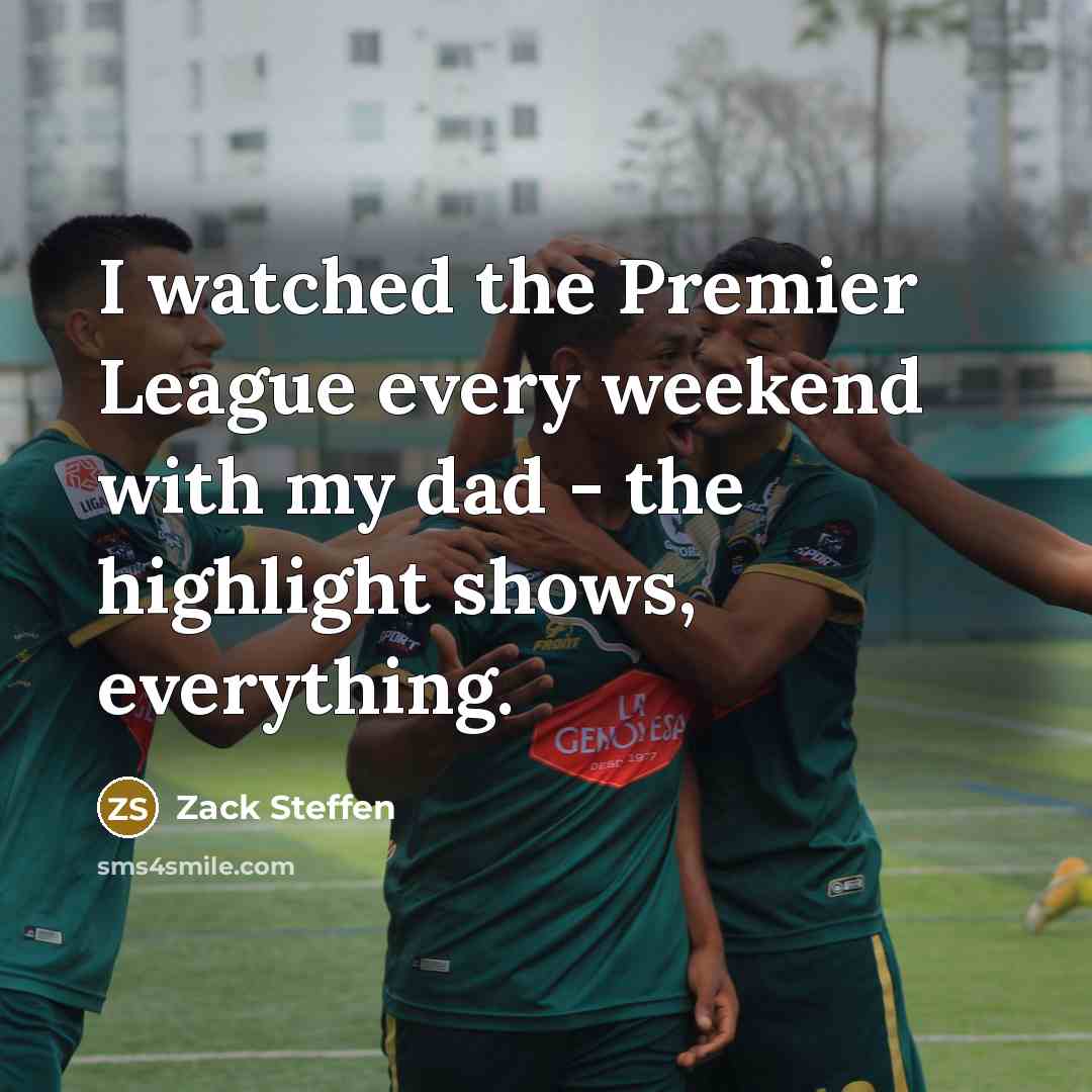 “I watched the Premier League every weekend with my dad…” quote by Zack Steffen