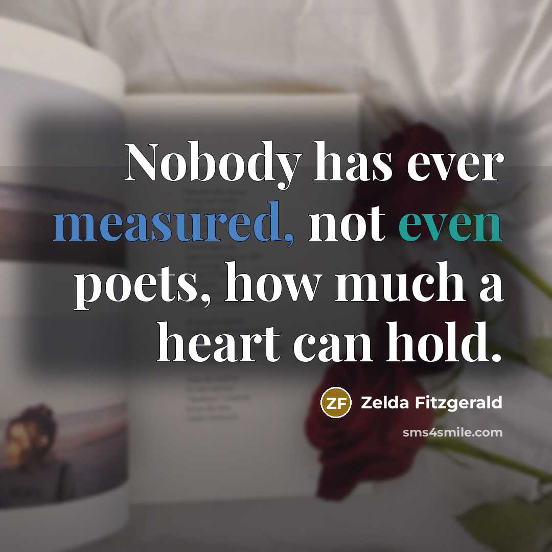 “Nobody has ever measured, not even poets, how much a…” quote by Zelda Fitzgerald