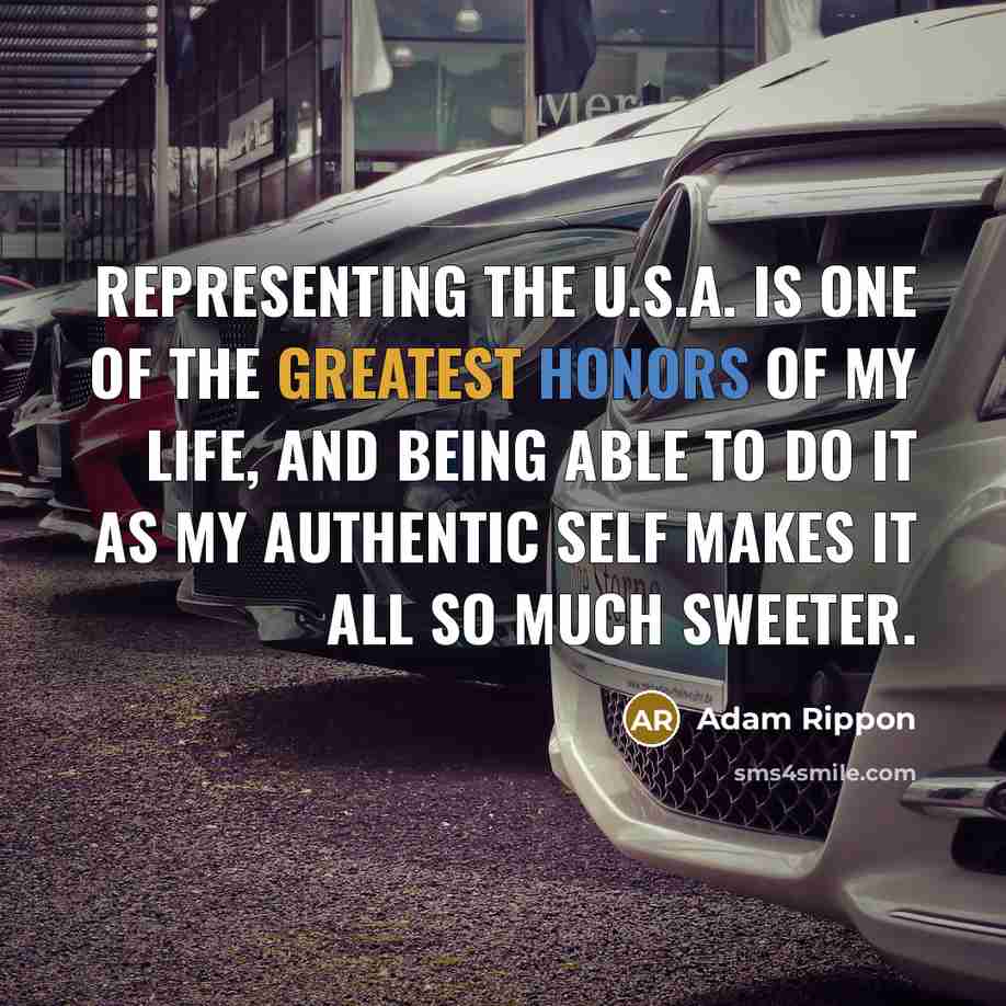 “Representing the U.S.A. is one of the greatest honors of my life, and being able to do it as my authentic self makes it all so much sweeter.” quote by Adam Rippon
