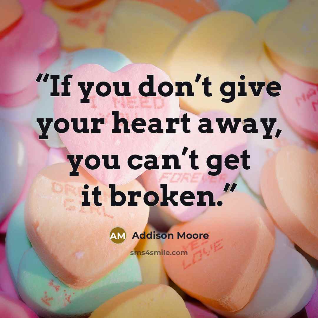 “If you don’t give your heart away, you can’t get it broken.” quote by Addison Moore