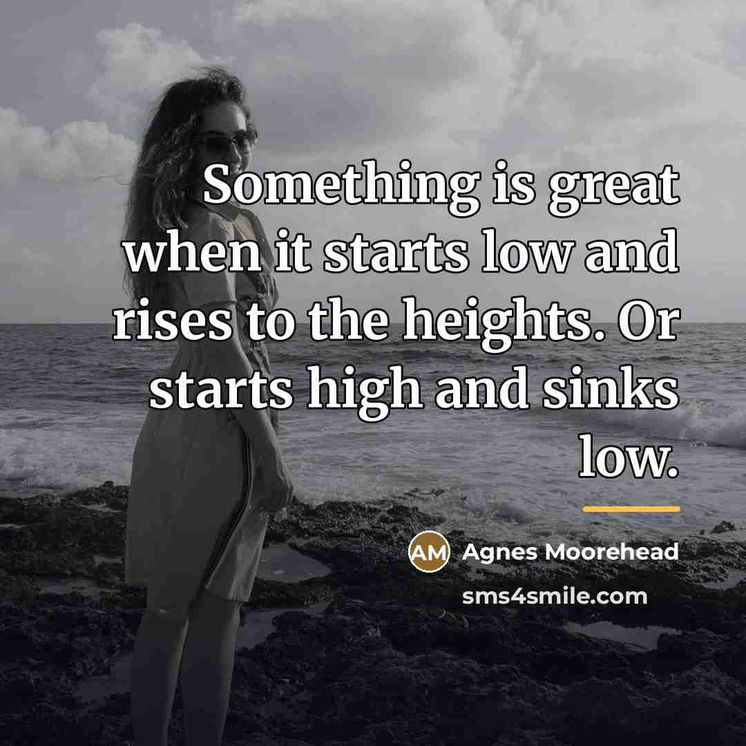 “Something is great when it starts low and rises to…” quote by Agnes Moorehead