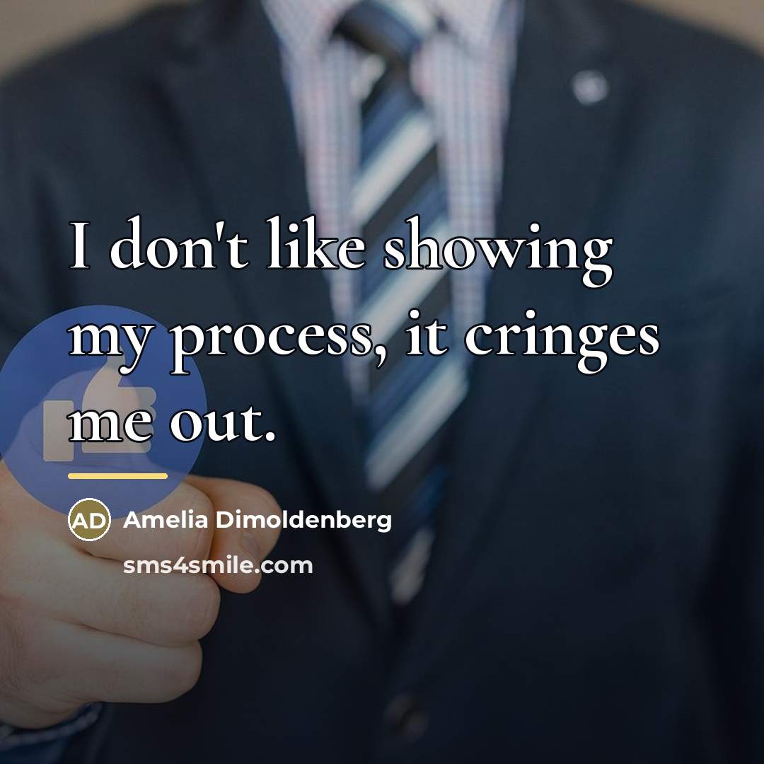 “I don't like showing my process, it cringes me out.…” quote by Amelia Dimoldenberg