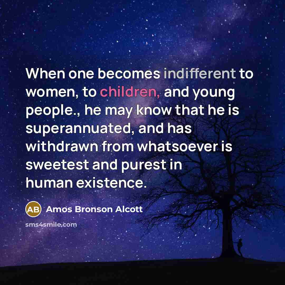 “When one becomes indifferent to women, to children, and young…” quote by Amos Bronson Alcott