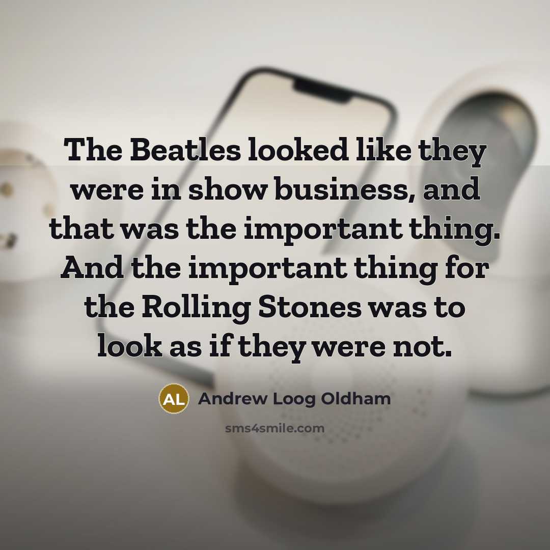 “The Beatles looked like they were in show business, and…” quote by Andrew Loog Oldham