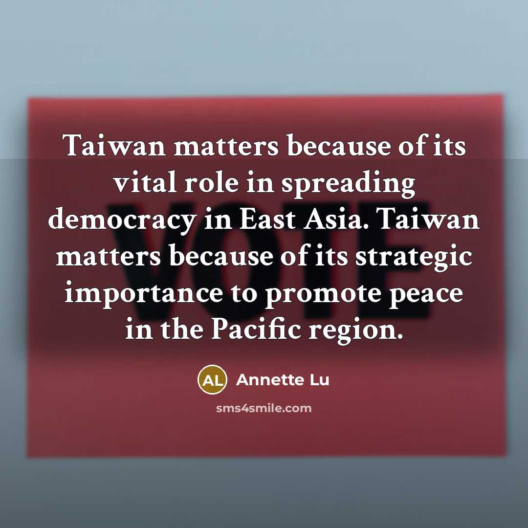 “Taiwan matters because of its vital role in spreading democracy…” quote by Annette Lu