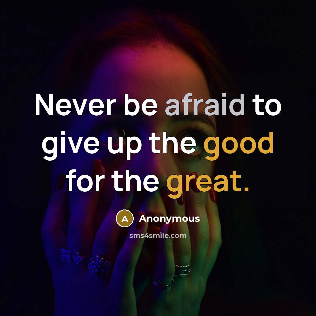 “Never be afraid to give up the good for the great.” quote by Anonymous