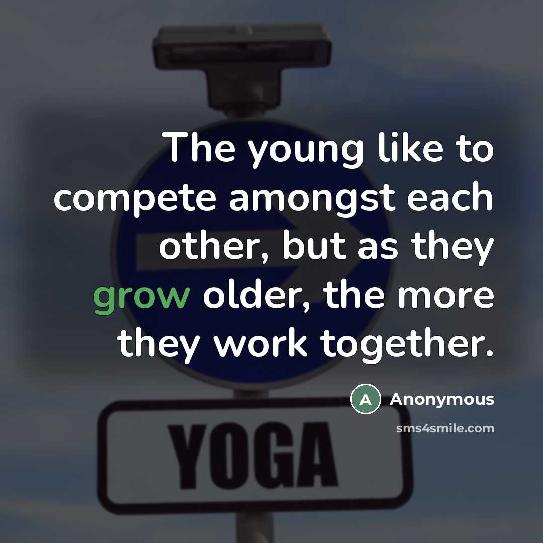 “The young like to compete amongst each other, but as…” quote by Anonymous
