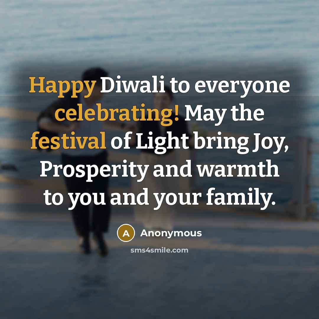 “Happy Diwali to everyone celebrating! May the festival of Light bring Joy, Prosperity and warmth to you and your family.” quote by Anonymous