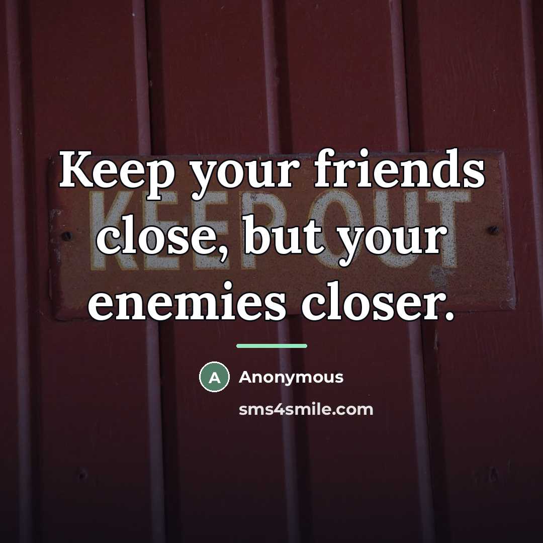 “Keep your friends close, but your enemies closer.…” quote by Anonymous