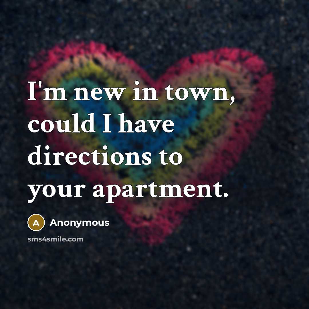 “I'm new in town, could I have directions to your…” quote by Anonymous