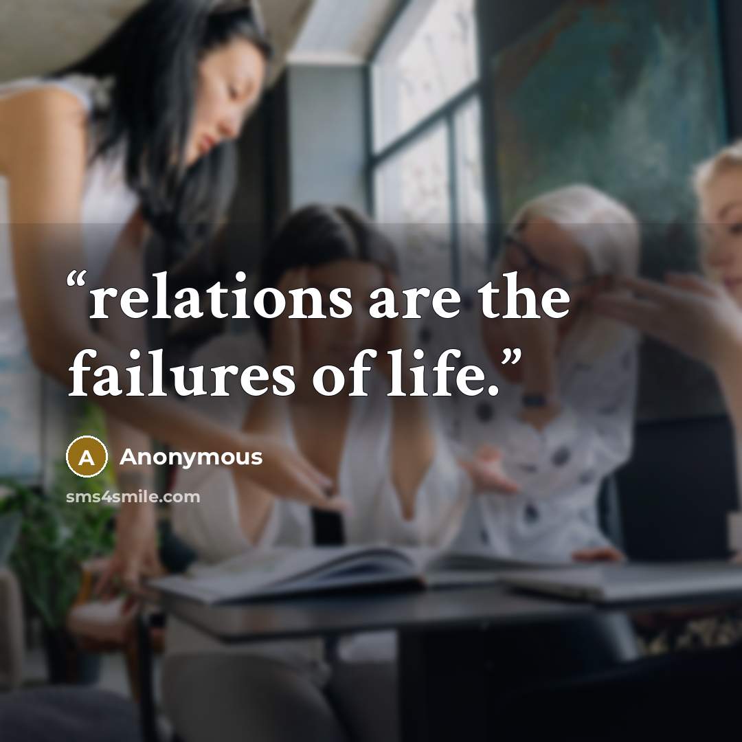 “relations are the failures of life.” quote by Anonymous