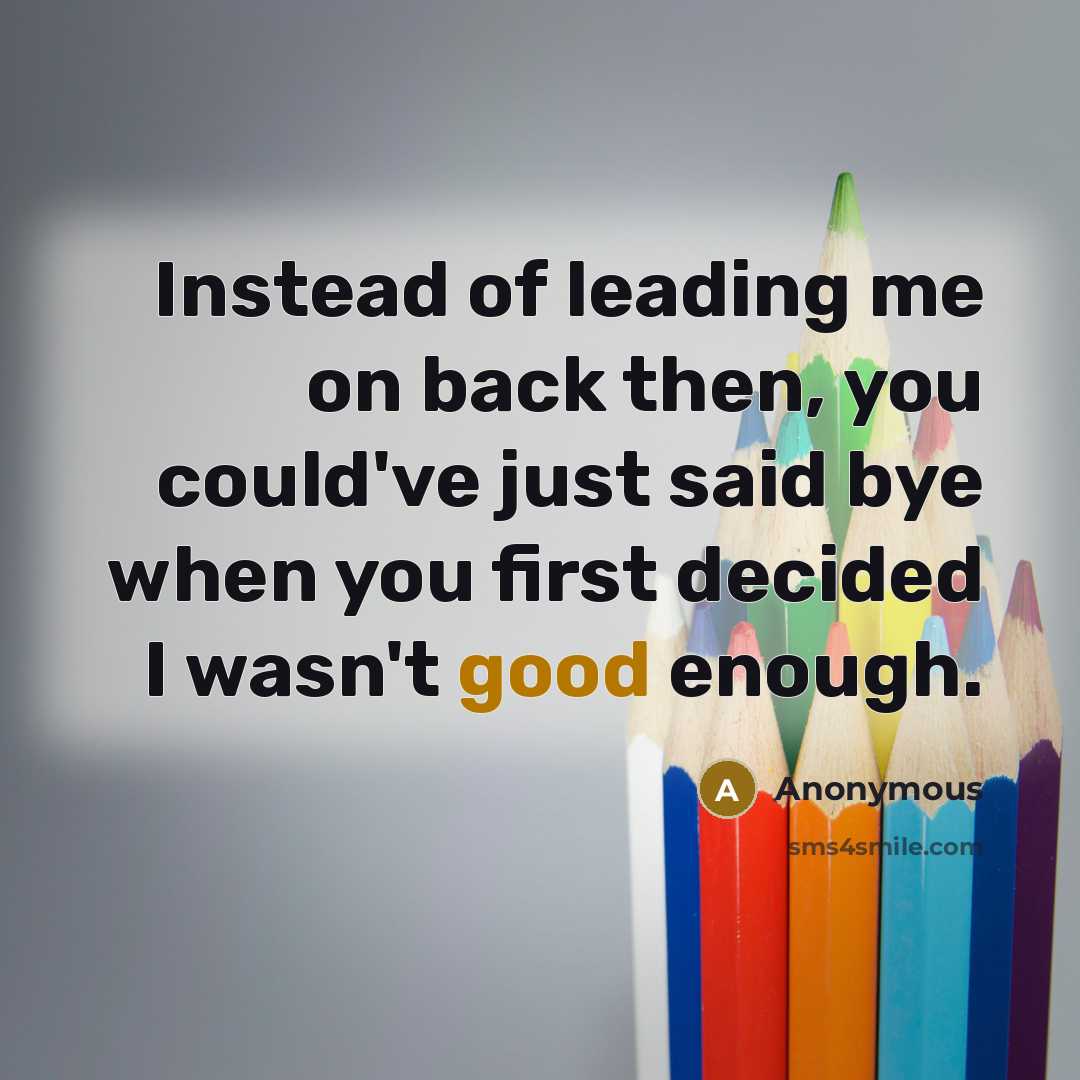 “Instead of leading me on back then, you could've just…” quote by Anonymous