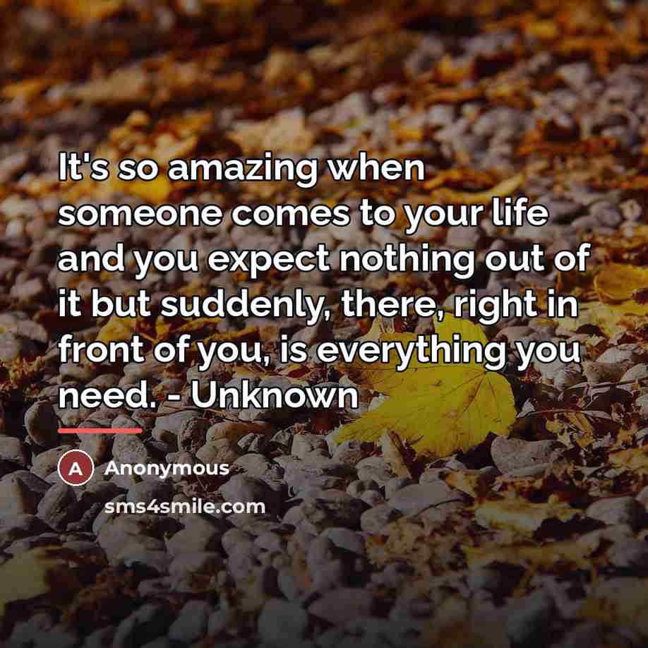 “It's so amazing when someone comes to your life and…” quote by Anonymous