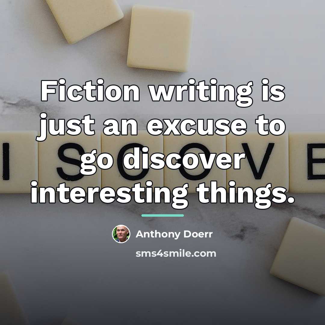 “Fiction writing is just an excuse to go discover interesting…” quote by Anthony Doerr