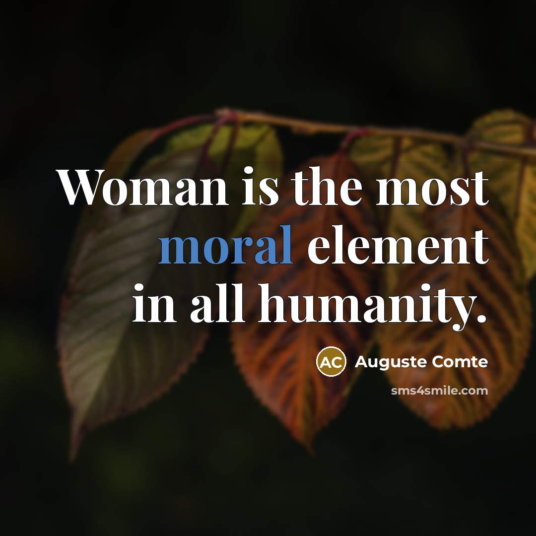“Woman is the most moral element in all humanity.…” quote by Auguste Comte