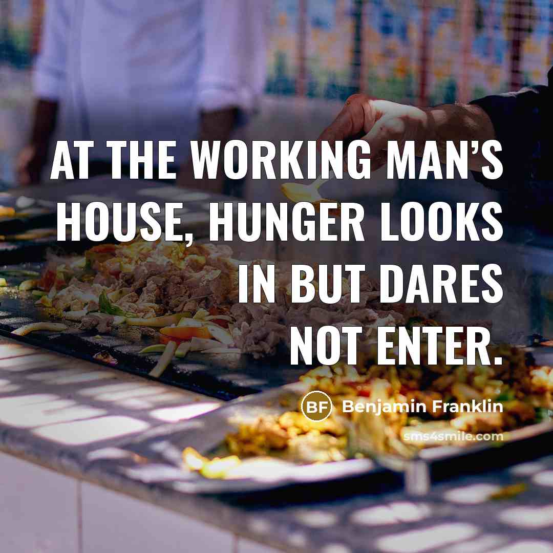 “At the working man’s house, hunger looks in but dares…” quote by Benjamin Franklin
