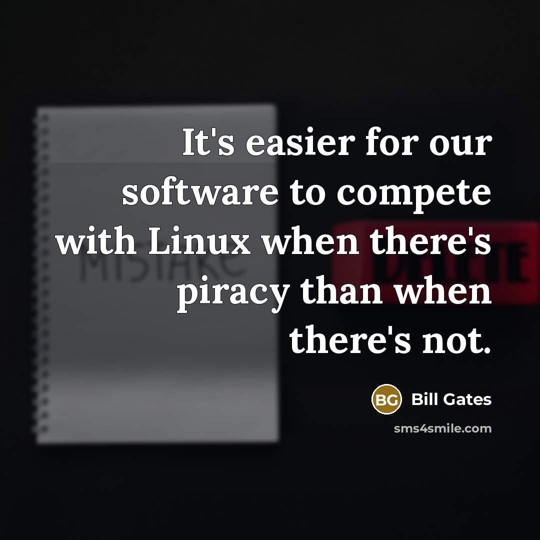 “It's easier for our software to compete with Linux when…” quote by Bill Gates