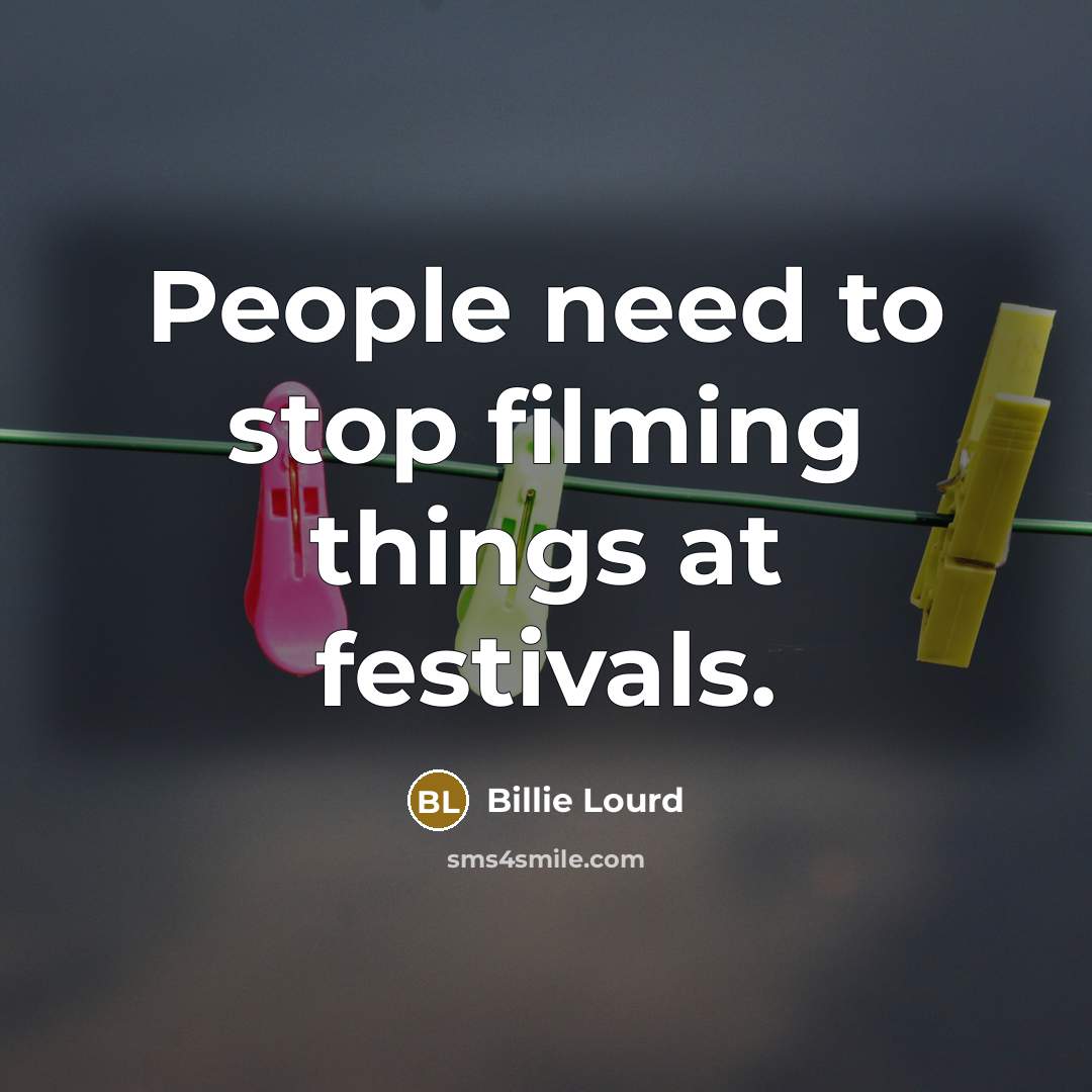 “People need to stop filming things at festivals.…” quote by Billie Lourd