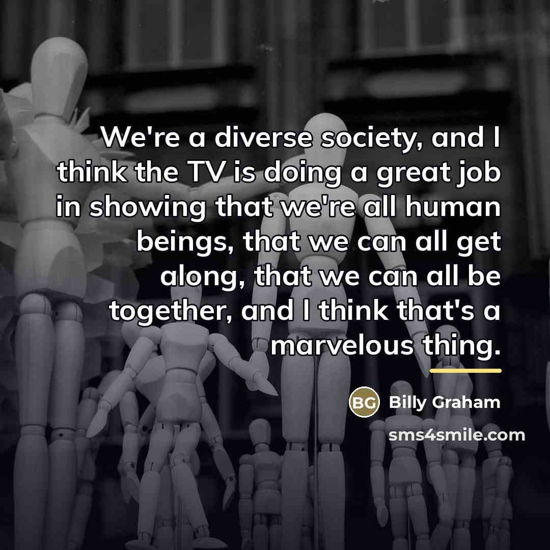 “We're a diverse society, and I think the TV is…” quote by Billy Graham