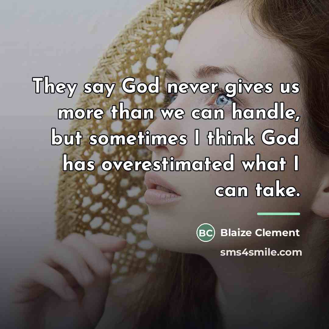 “They say God never gives us more than we can…” quote by Blaize Clement