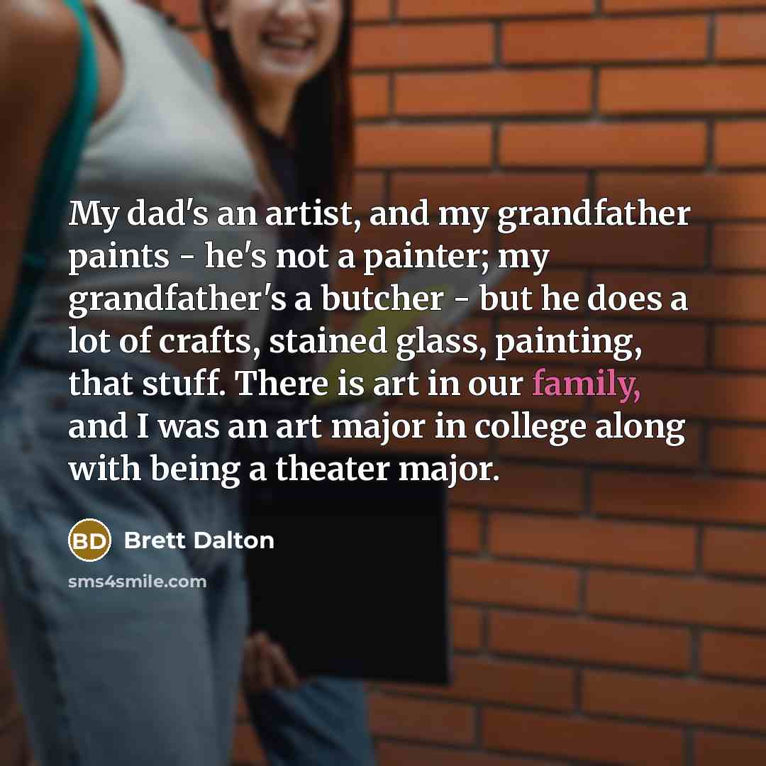 “My dad's an artist, and my grandfather paints - he's…” quote by Brett Dalton