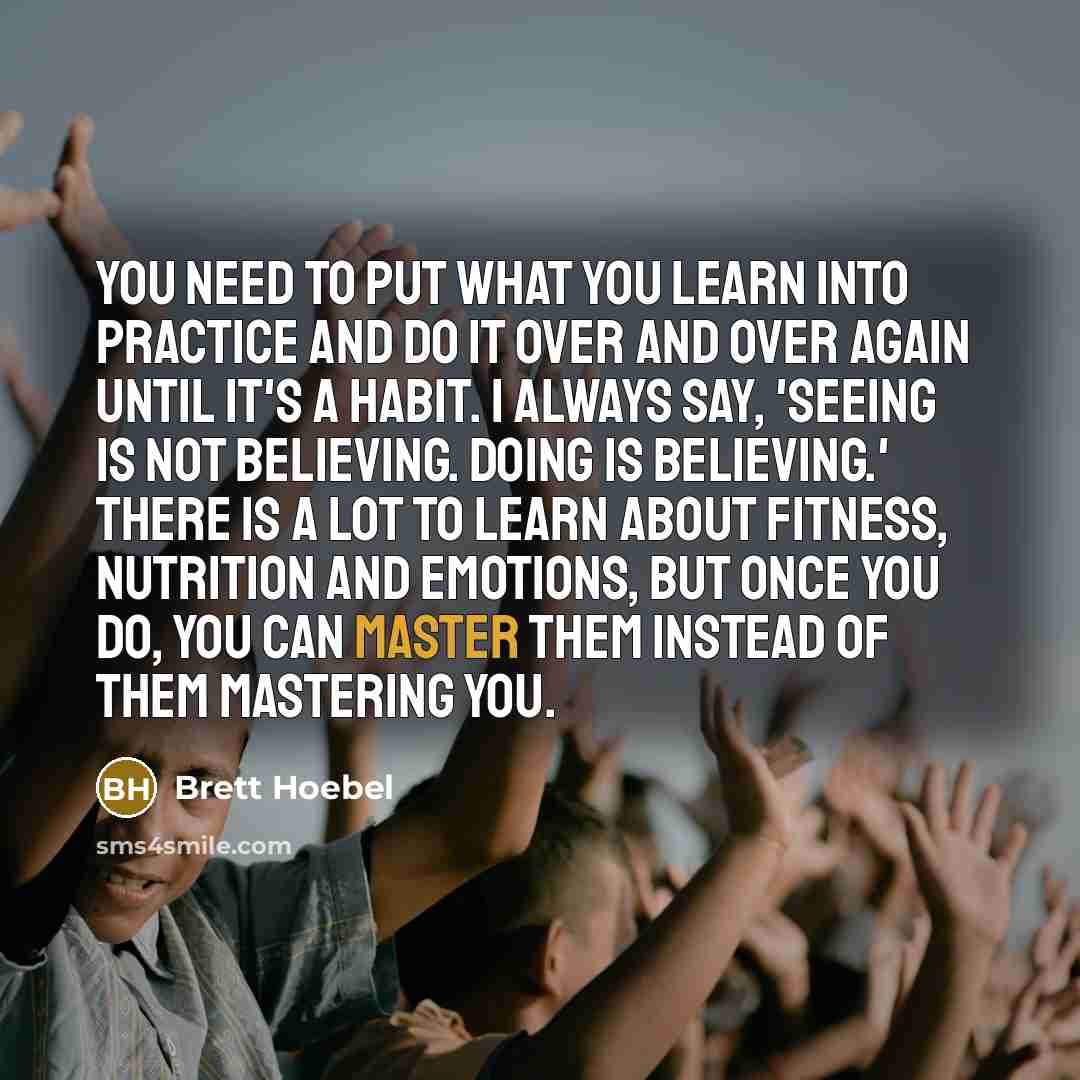 “You need to put what you learn into practice and…” quote by Brett Hoebel