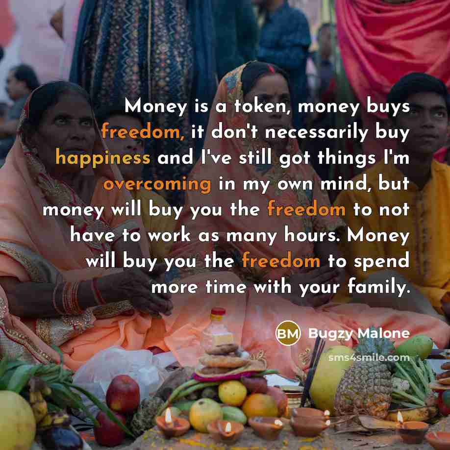 “Money is a token, money buys freedom, it don't necessarily…” quote by Bugzy Malone