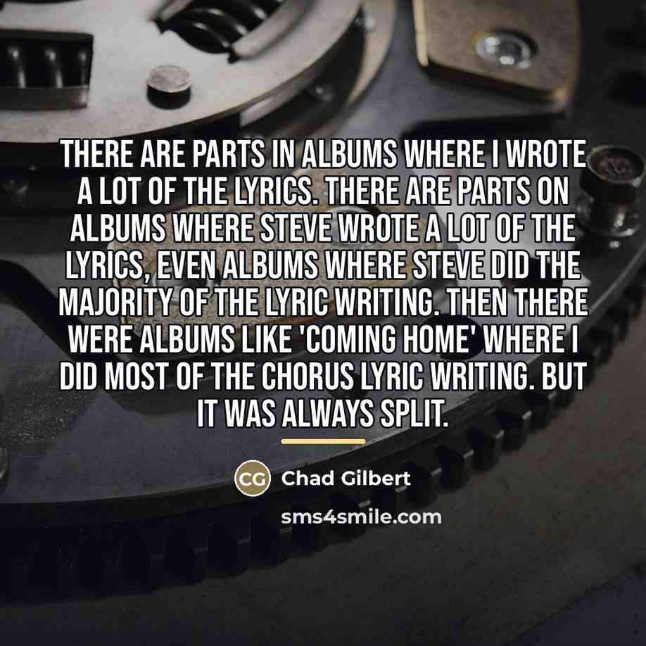 “There are parts in albums where I wrote a lot…” quote by Chad Gilbert
