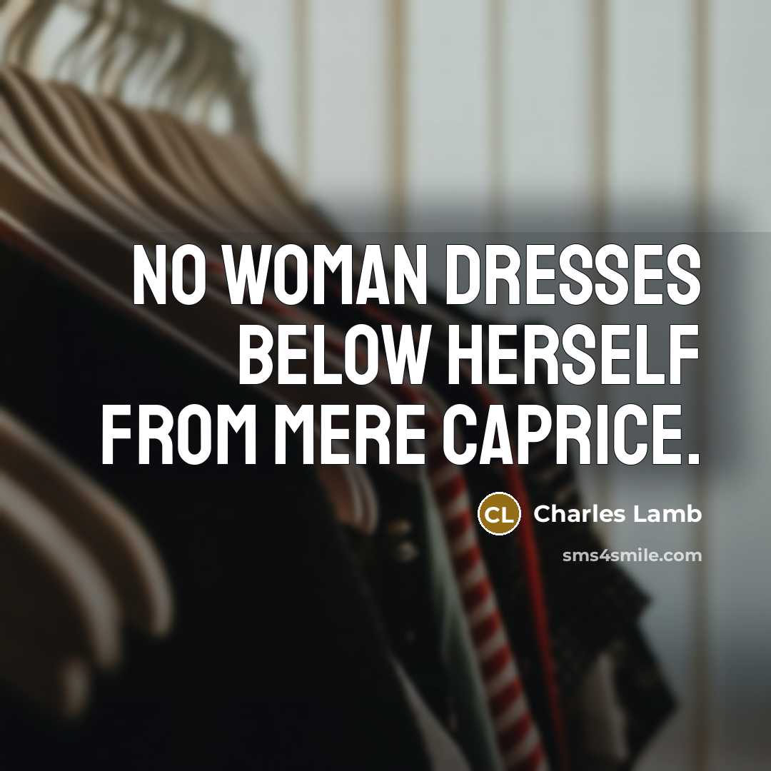 “No woman dresses below herself from mere caprice.…” quote by Charles Lamb