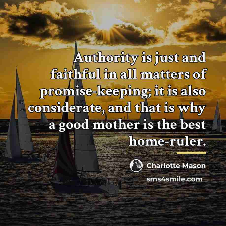 “Authority is just and faithful in all matters of promise-keeping;…” quote by Charlotte Mason