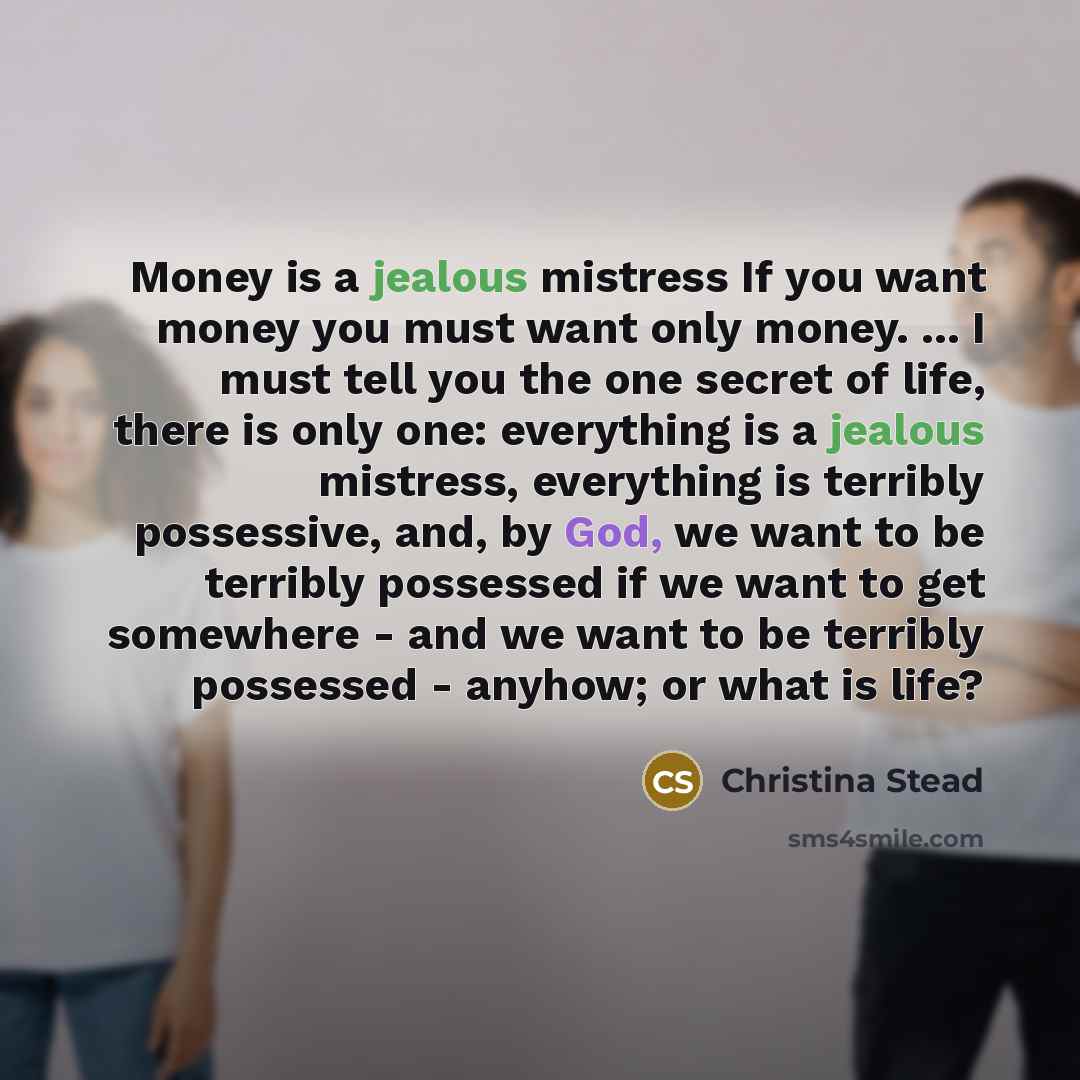 “Money is a jealous mistress If you want money you…” quote by Christina Stead