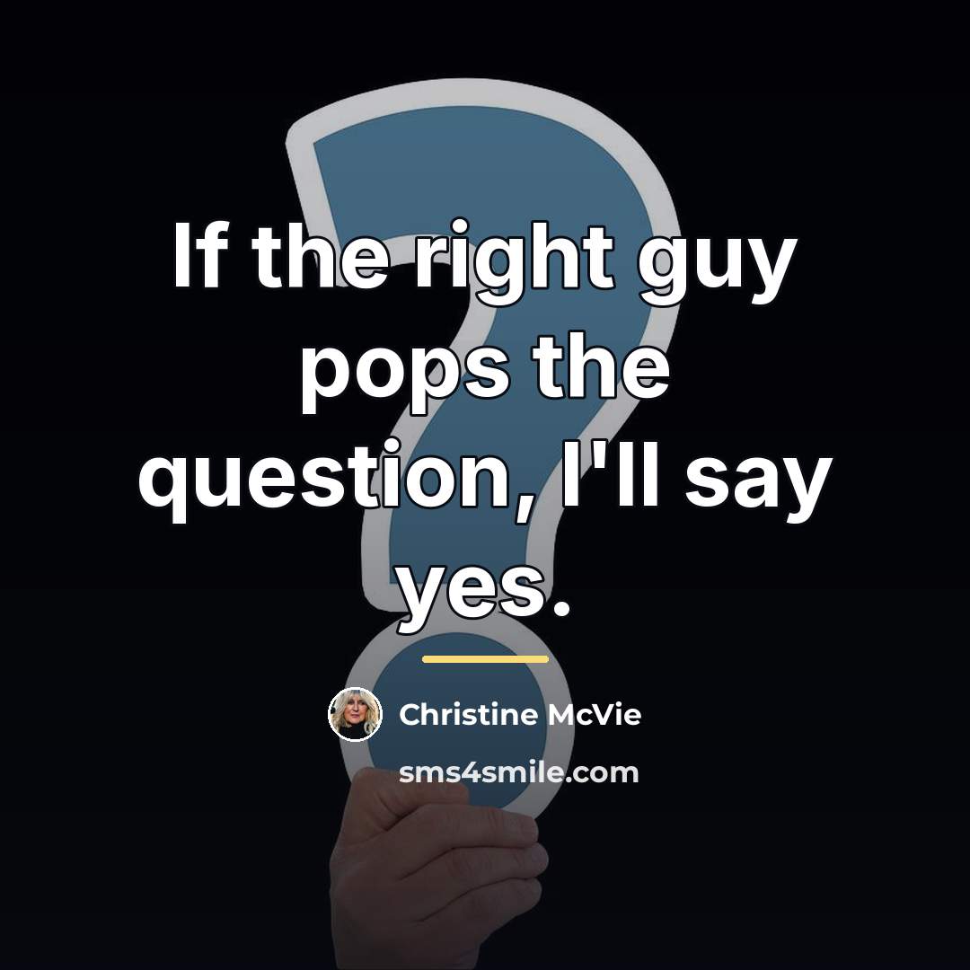 “If the right guy pops the question, I'll say yes.…” quote by Christine McVie