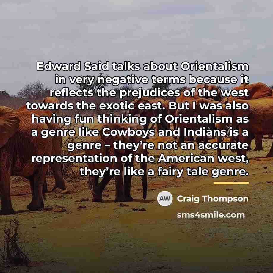 “Edward Said talks about Orientalism in very negative terms because…” quote by Craig Thompson