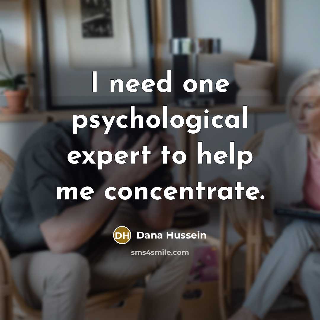 “I need one psychological expert to help me concentrate.…” quote by Dana Hussein
