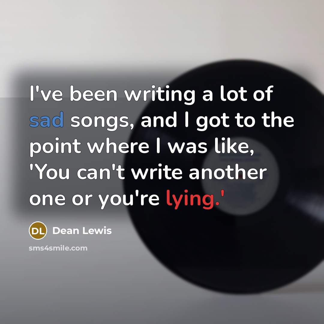“I've been writing a lot of sad songs, and I…” quote by Dean Lewis
