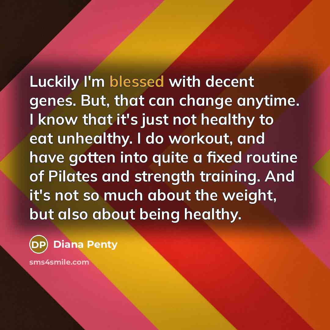“Luckily I'm blessed with decent genes. But, that can change…” quote by Diana Penty