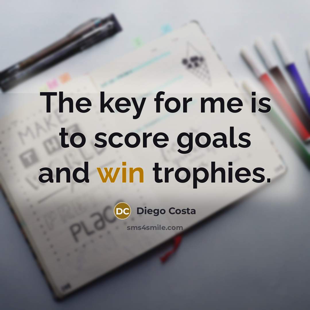 “The key for me is to score goals and win…” quote by Diego Costa