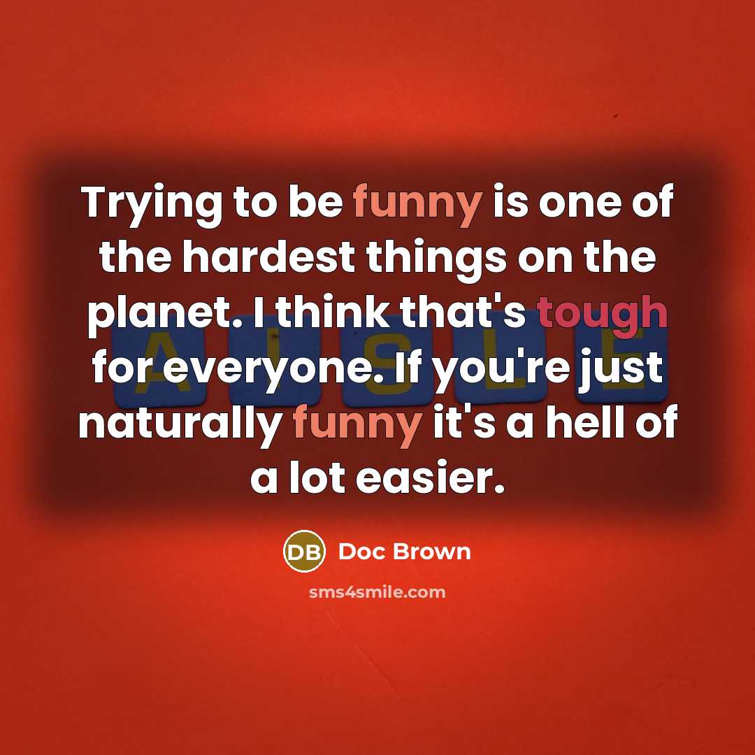 “Trying to be funny is one of the hardest things…” quote by Doc Brown