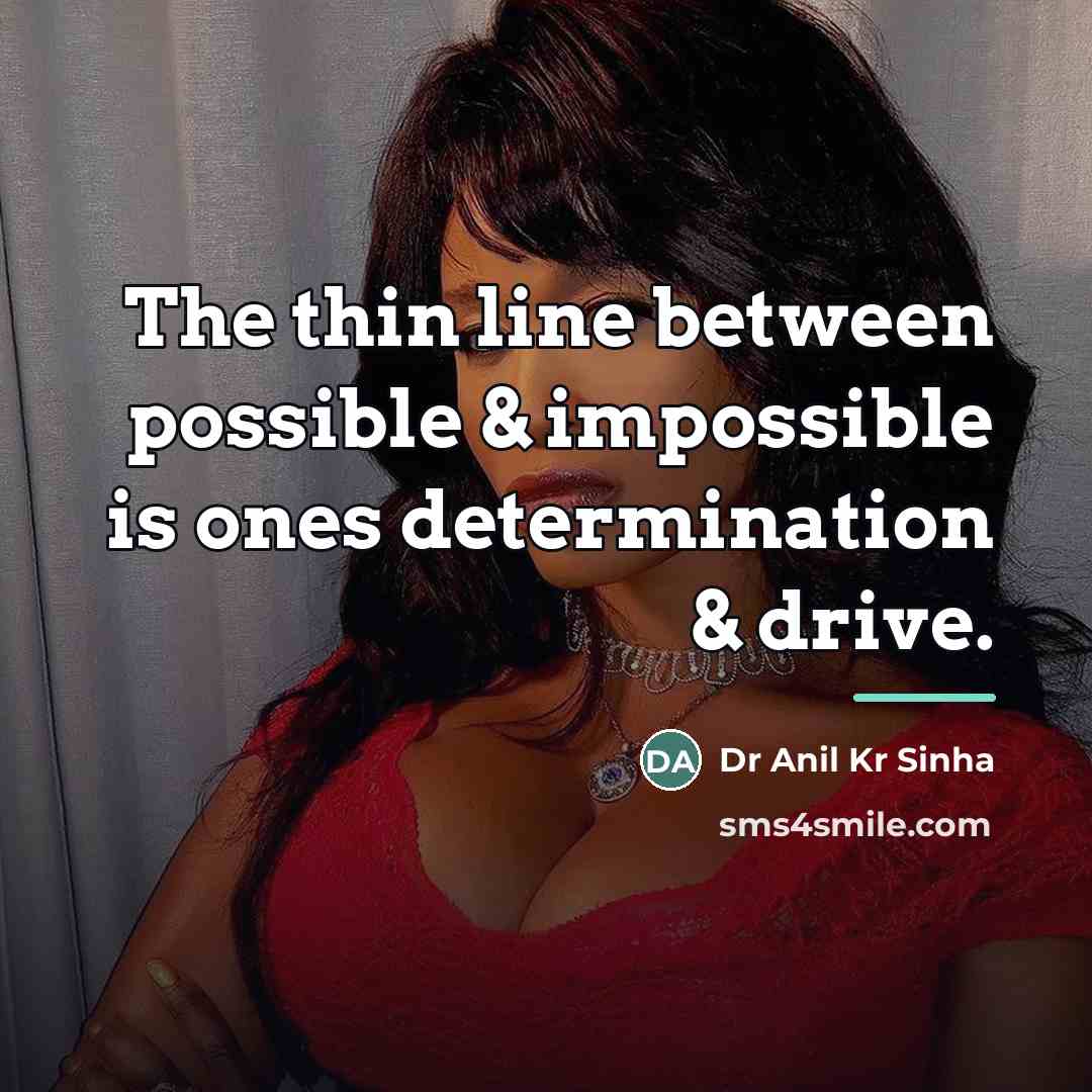 “The thin line between possible & impossible is ones determination…” quote by Dr Anil Kr Sinha