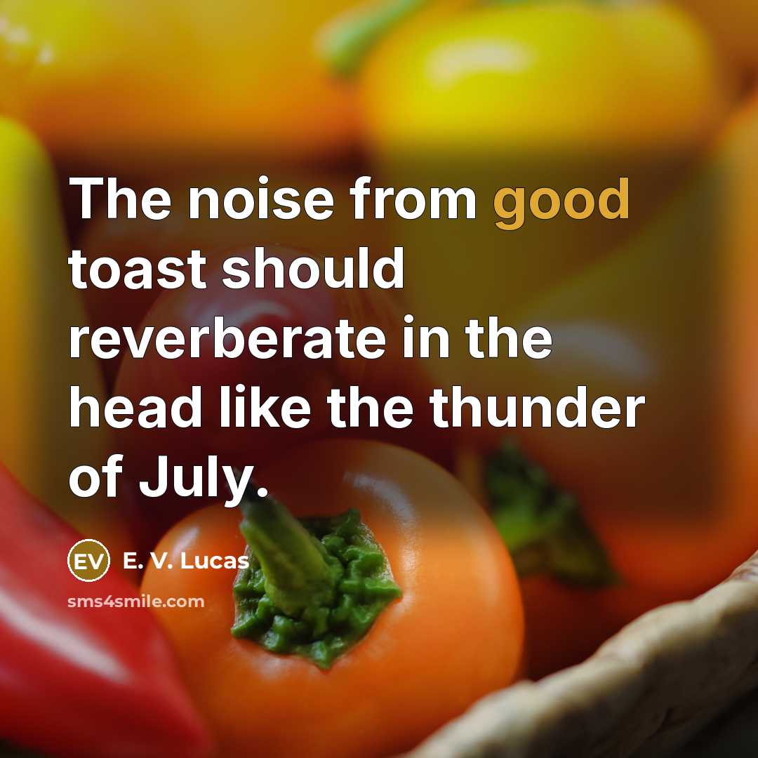 “The noise from good toast should reverberate in the head…” quote by E. V. Lucas