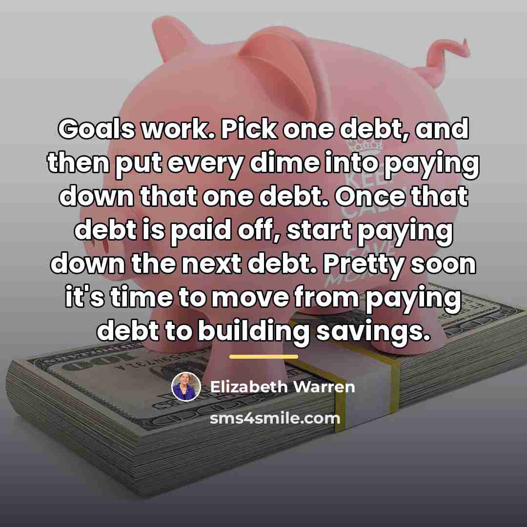 “Goals work. Pick one debt, and then put every dime…” quote by Elizabeth Warren