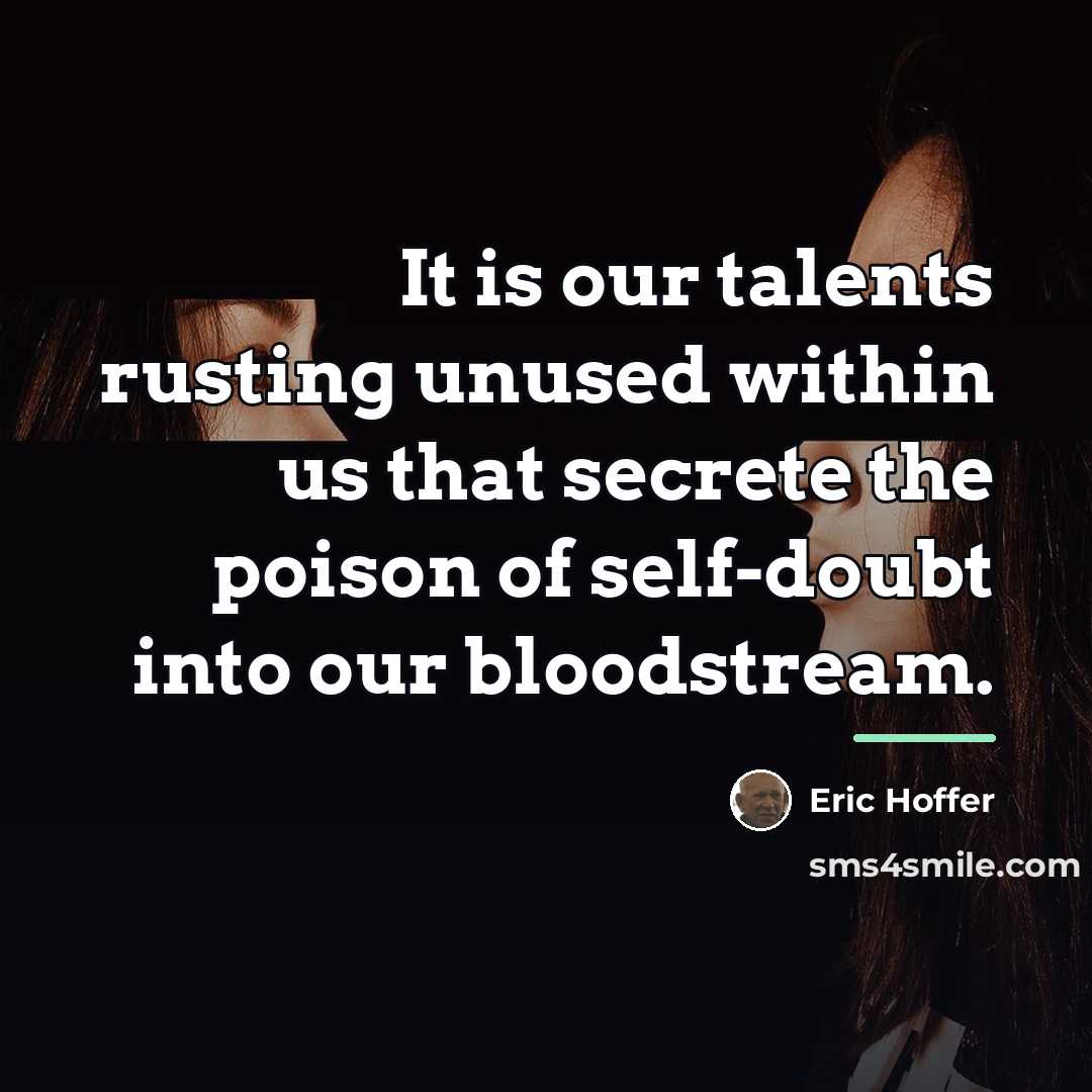 “It is our talents rusting unused within us that secrete…” quote by Eric Hoffer