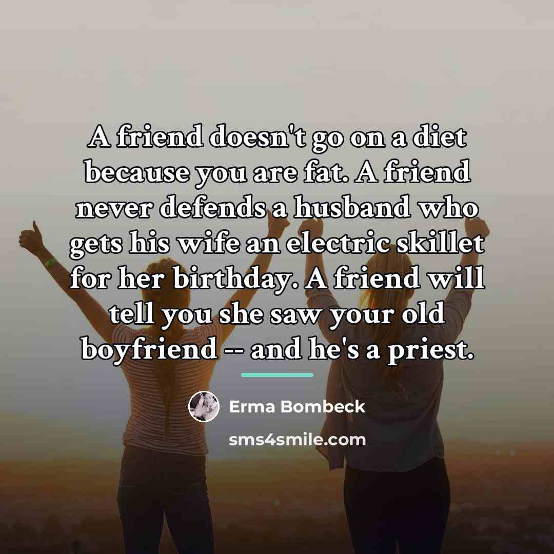 “A friend doesn't go on a diet because you are…” quote by Erma Bombeck