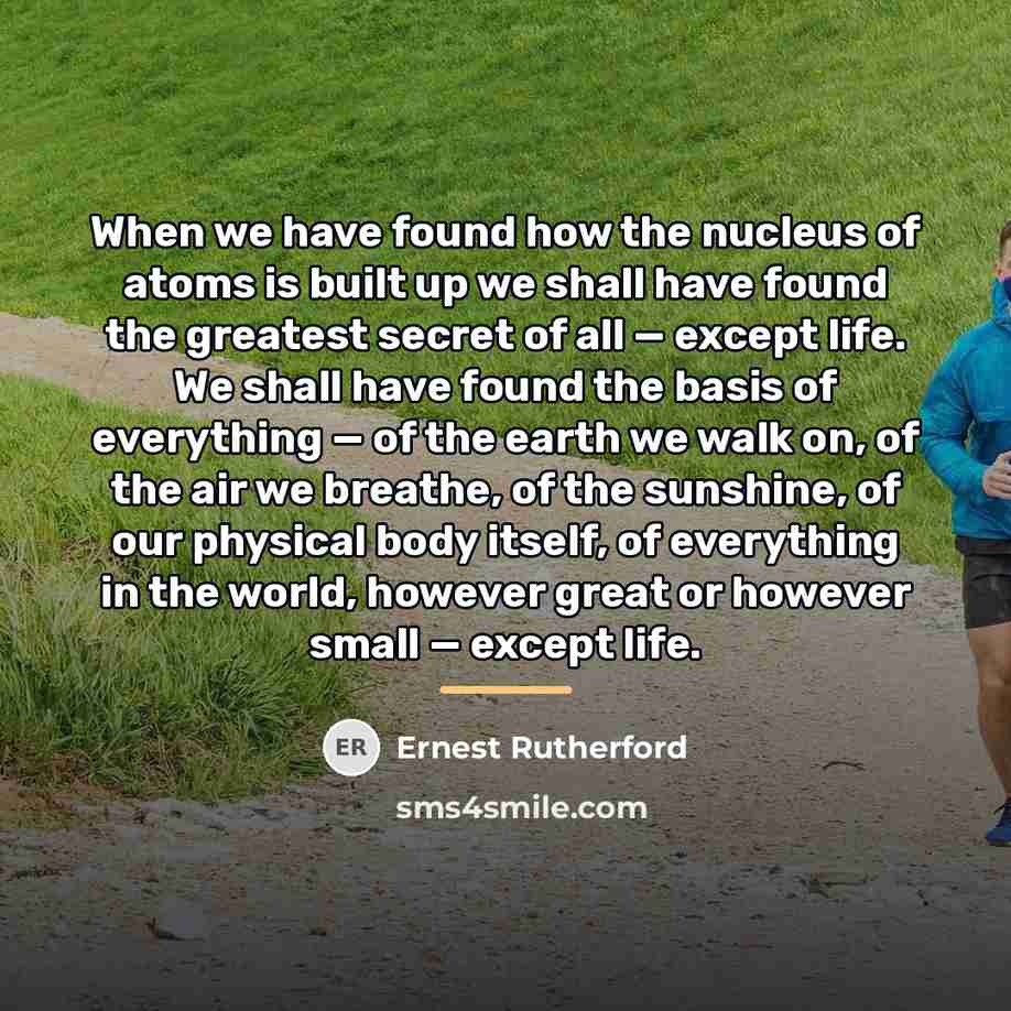 “When we have found how the nucleus of atoms is…” quote by Ernest Rutherford