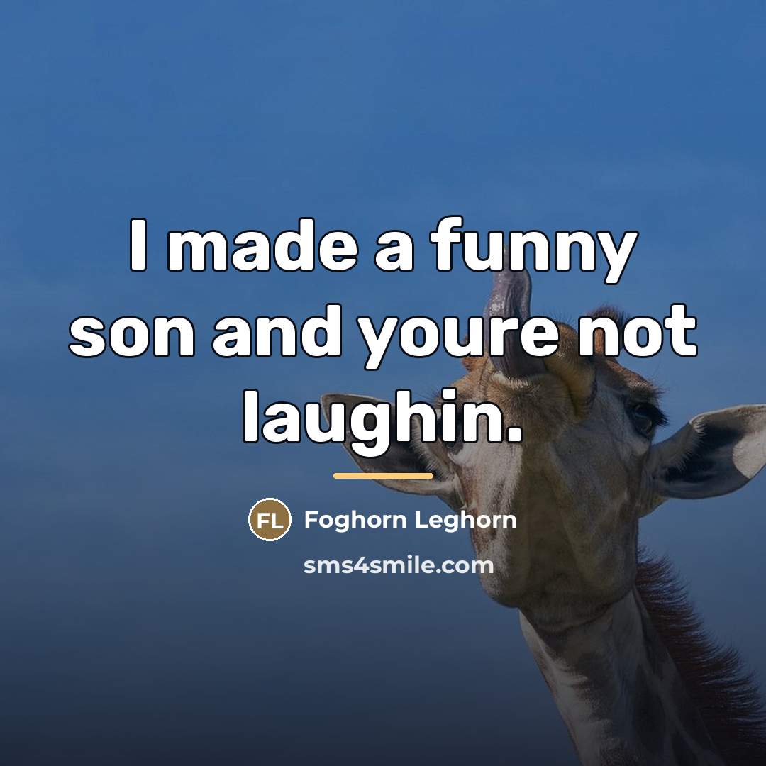 “I made a funny son and youre not laughin.…” quote by Foghorn Leghorn