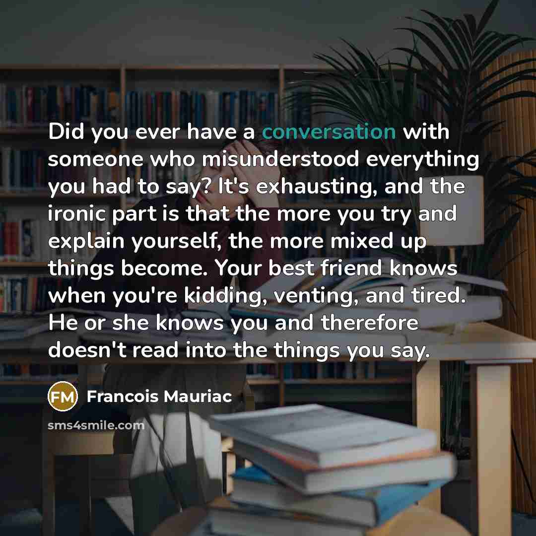 “Did you ever have a conversation with someone who misunderstood…” quote by Francois Mauriac