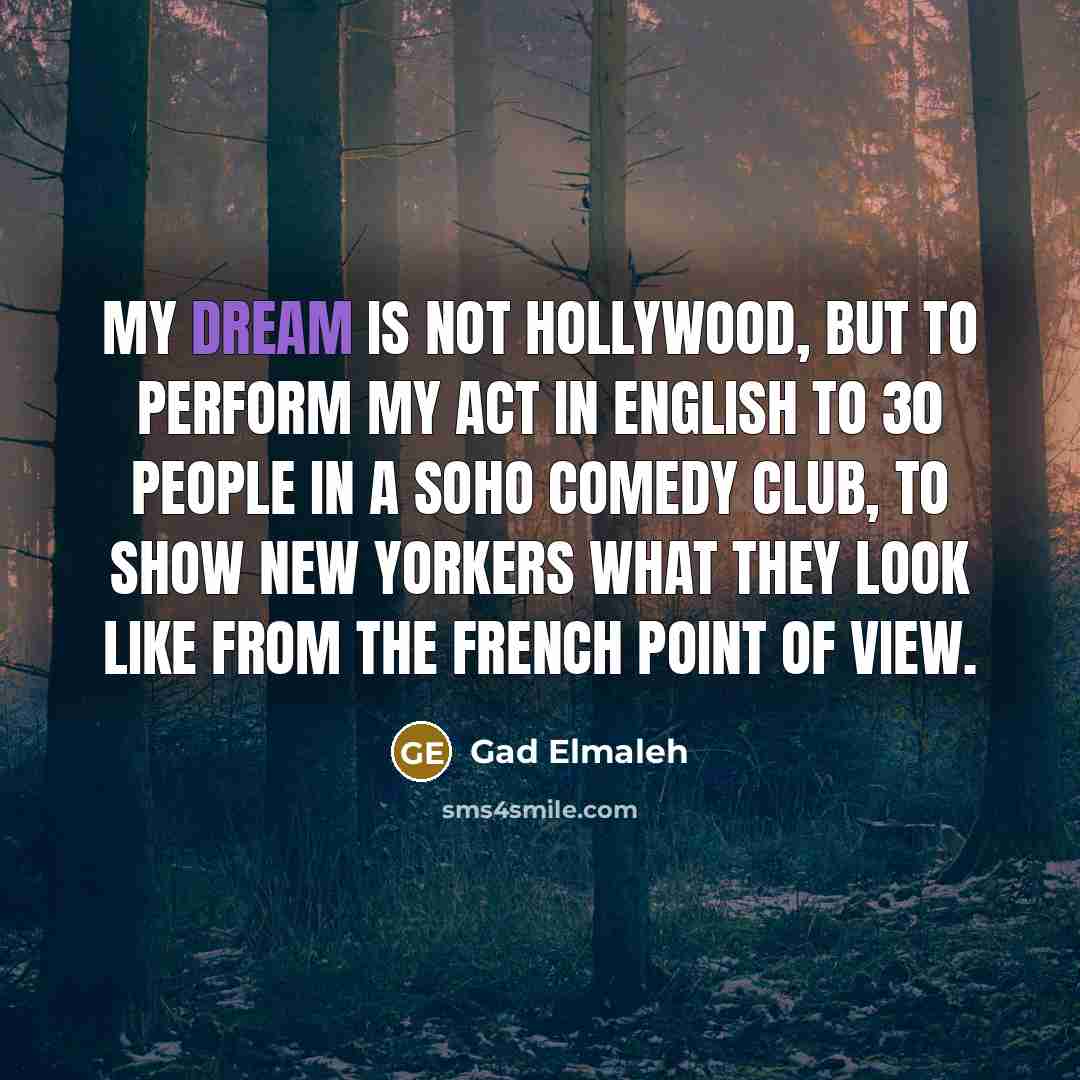 “My dream is not Hollywood, but to perform my act…” quote by Gad Elmaleh