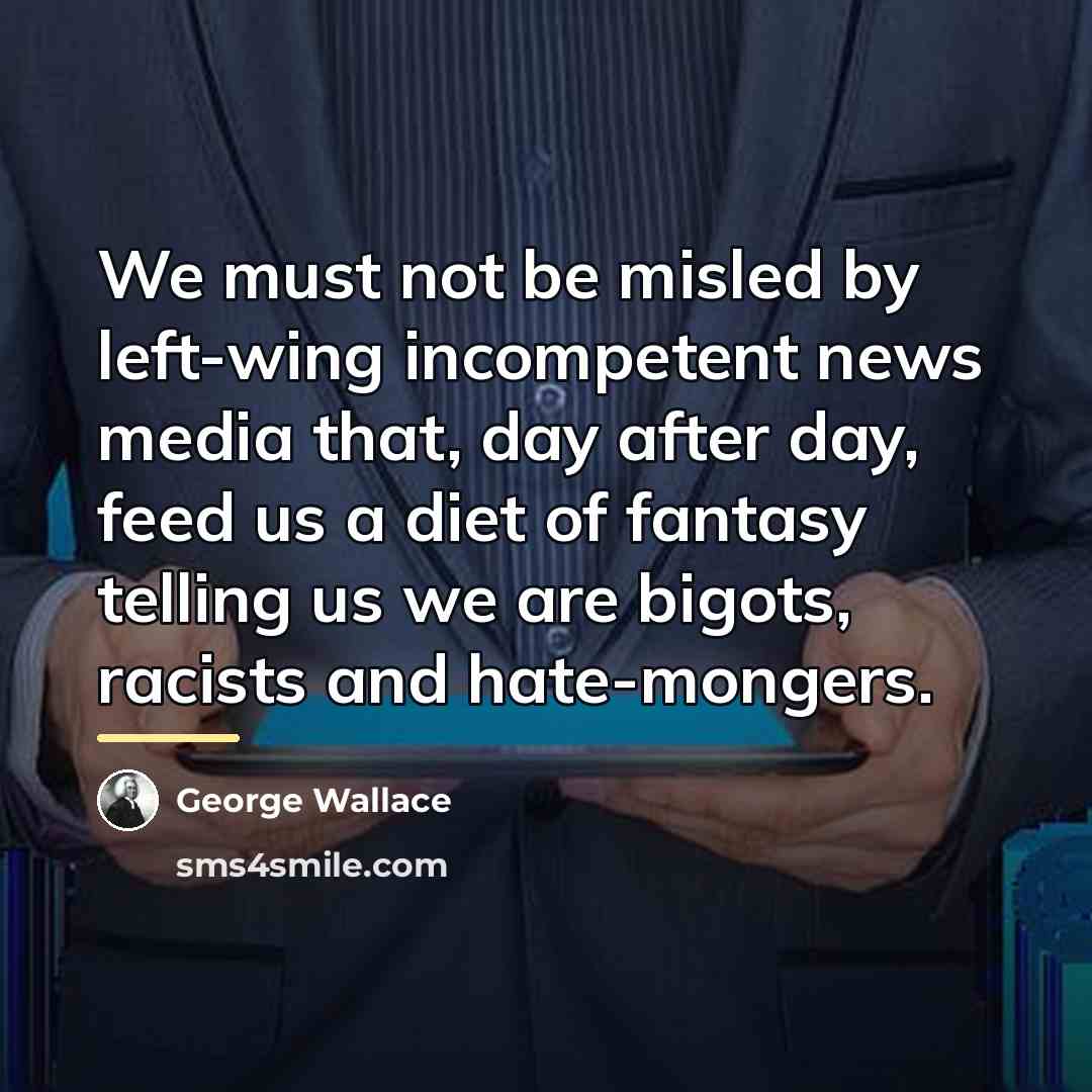 “We must not be misled by left-wing incompetent news media…” quote by George Wallace