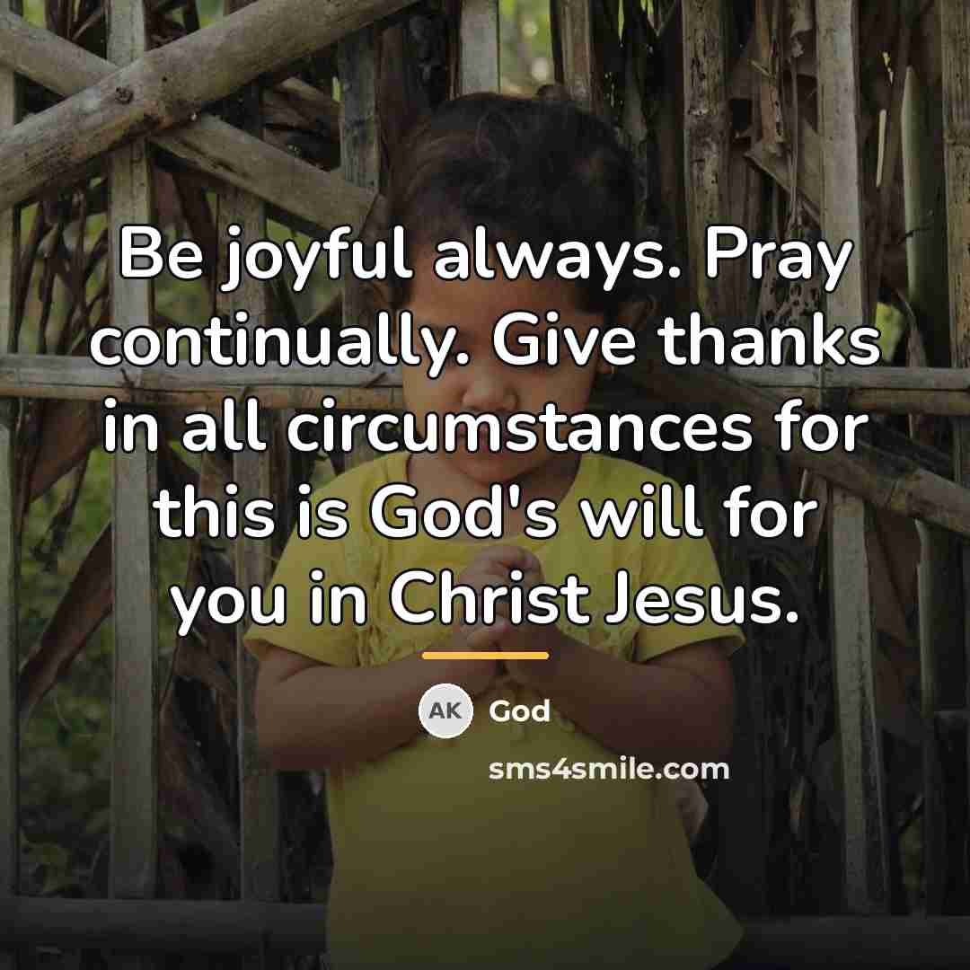 “Be joyful always. Pray continually. Give thanks in all circumstances…” quote by God